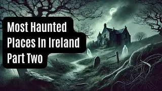 Ireland's Most Haunted Places - Part Two