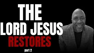 AFGC BIBLE STUDY | THE LORD JESUS RESTORES | ELDER JEFF KELLEY