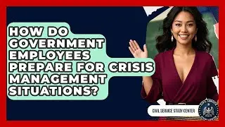 How Do Government Employees Prepare For Crisis Management Situations? - Civil Service Study Center