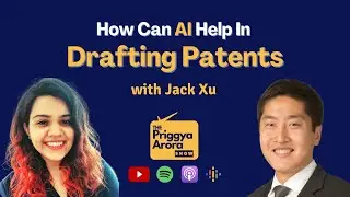 How Can AI Help In Drafting Patents- Jack Xu | Patent Drafting | The Priggya Arora Show 48