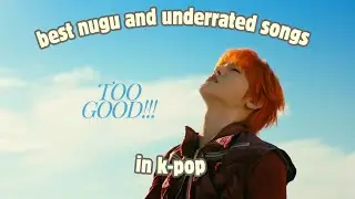 best nugu and underrated songs in kpop!