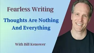 Fearless Writing with Bill Kenower: Thoughts Are Nothing and Everything