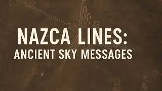 Nazca Lines: Ancient Sky Messages?