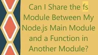 Can I Share the fs Module Between My Node.js Main Module and a Function in Another Module?