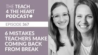 Episode 367: 6 Mistakes Teachers Make Coming Back From Break