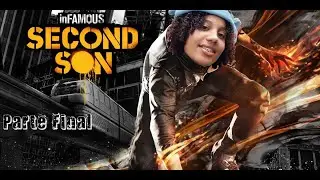 Infamous Second Son - Parte Final