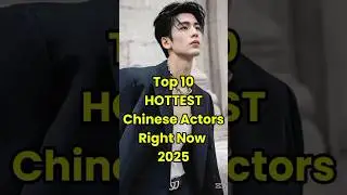 Top 10 HOTTEST Chinese Actors Right Now 2025 #shorts