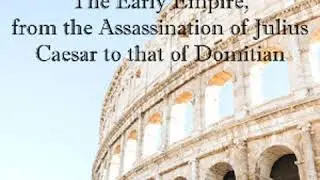 Roman History: The Early Empire, from the Assassination of Julius Caesar to that of Domi... Part 2/2