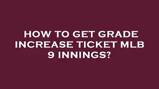 How to get grade increase ticket mlb 9 innings?