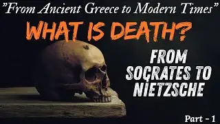 Death in Philosophy: From Socrates to Nietzsche - Ancient Wisdom on Life's Ultimate Question /Part 1