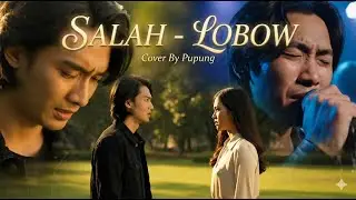 SALAH - LOBOW | Saat Ketulusanku Tak Pernah Berarti Apa-apa | Cover By Pupung
