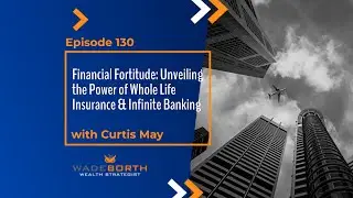 Financial Fortitude: Whole Life Insurance & Infinite Banking with Curtis May