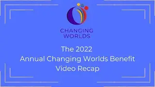 The 2022 Changing Worlds Annual Benefit Recap Video