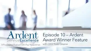 Ardent Service Excellence Podcast Episode #10