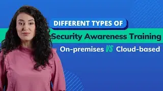 Different Types of Security Awareness Training (On-premises installation VS Cloud-based software)