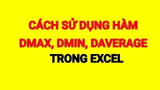 C&aacute;ch sử dụng h&agrave;m DMAX, DMIN, DAVERAGE trong Excel