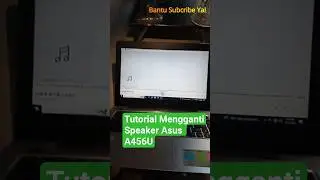 TUTORIAL MENGGANTI SPEAKER ASUS A456U