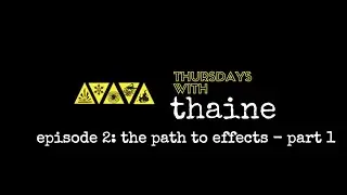Thursdays With Thaine Episode 2: The Path to Effects - Part 1