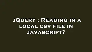 jQuery : Reading in a local csv file in javascript?