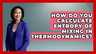 How Do You Calculate Entropy Of Mixing In Thermodynamics? - Thermodynamics For Everyone