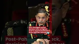 Post-Pahalgam attack, decision taken at highest level to respond decisively: Army chief Gen Dwivedi