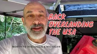 Back Overlanding - North To Wisconsin & Michigan - Overlanding the USA