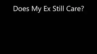 Does My Ex Still Care?
