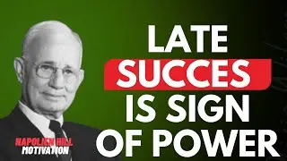 Late Success Is a Sign of Power | Napoleon Hill 