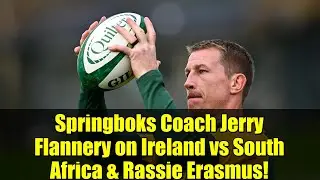 Springboks Coach Jerry Flannery on Ireland vs South Africa & Rassie Erasmus!