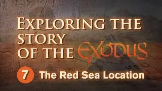 Exploring the Story of the Exodus - 7 - The Red Sea Location | Body of Water for Israel's Crossing