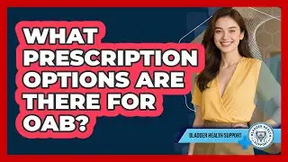 What Prescription Options Are There For OAB?