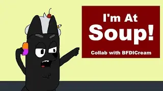 I'm At Soup! (Short Collab w/ BFDICream)
