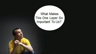 What Makes This One Leper So Important To Us?