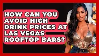 How Can You Avoid High Drink Prices At Las Vegas Rooftop Bars? - Las Vegas Insider Guide