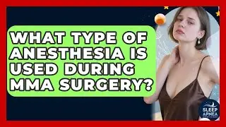 What Type Of Anesthesia Is Used During MMA Surgery? - Sleep Apnea Support Network