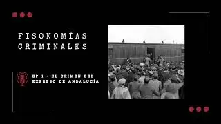 Fisonomías criminales #1 - El crimen del expreso de Andalucía