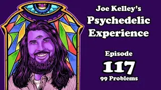 Joe Kelley's Psychedelic Experience - Episode 117