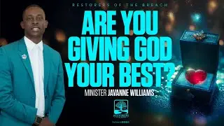 RESTORERS OF THE BREACH MINISTRY - Are You Giving God Your Best? - Minister Javanne Williams