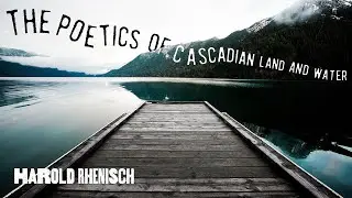 Harold Rhenisch The Poetics of Cascadian Land & Water Workshop