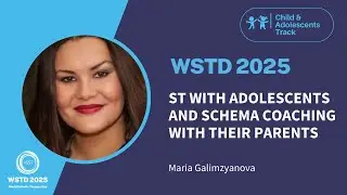 WSTD 2025 ST-CA TRACK | ST with adolescents & schema coaching with their parents| Maria Galimzyanova