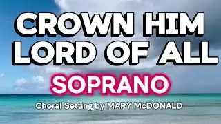 CROWN HIM LORD OF ALL / SOPRANO / Choral Guide / Choral Setting by MARY McDONALD