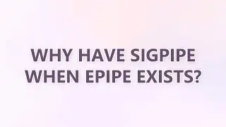 Why have SIGPIPE when EPIPE exists? (3 SOLUTIONS!!)