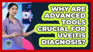 Why Are Advanced Tools Crucial For Uveitis Diagnosis? - Eye Health Experts