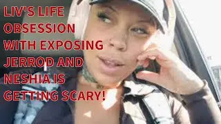 LIV'S LIFE OBESSION WITH EXPOSING JERROD AND NESHIA IS GETTING SCARY