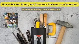 How to Market, Brand, and Grow Your Business as a CONTRACTOR