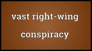Vast right-wing conspiracy Meaning