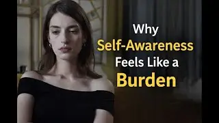 Why Self Awareness Feels Like a Burden ?