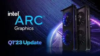 Intel Arc Graphics | Q1’23 Update