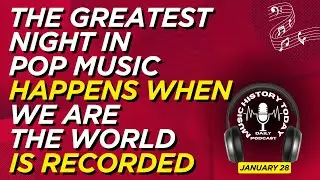We Are The World Is Recorded: Music History Today Podcast January 28