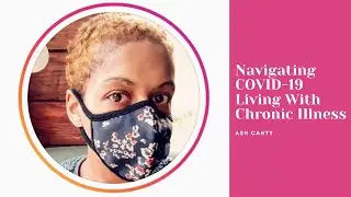 Navigating COVID-19 Living With Chronic Illness | Ash Canty
